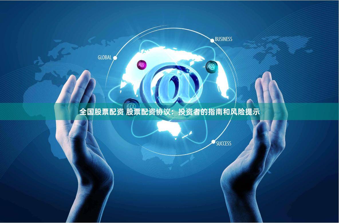 全国股票配资 股票配资协议：投资者的指南和风险提示