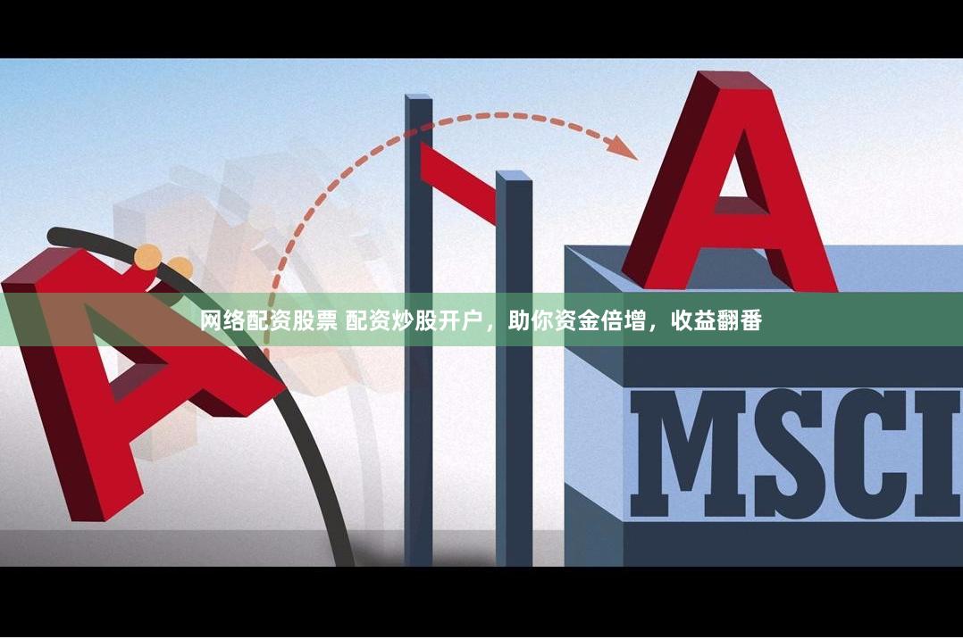 网络配资股票 配资炒股开户，助你资金倍增，收益翻番